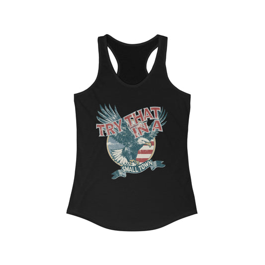 Try that in a small town Eagle Women's Ideal Racerback Tank - XS / Solid Black - S / Solid Black - M / Solid Black - L / Solid Black - XL / Solid Black - 2XL / Solid Black