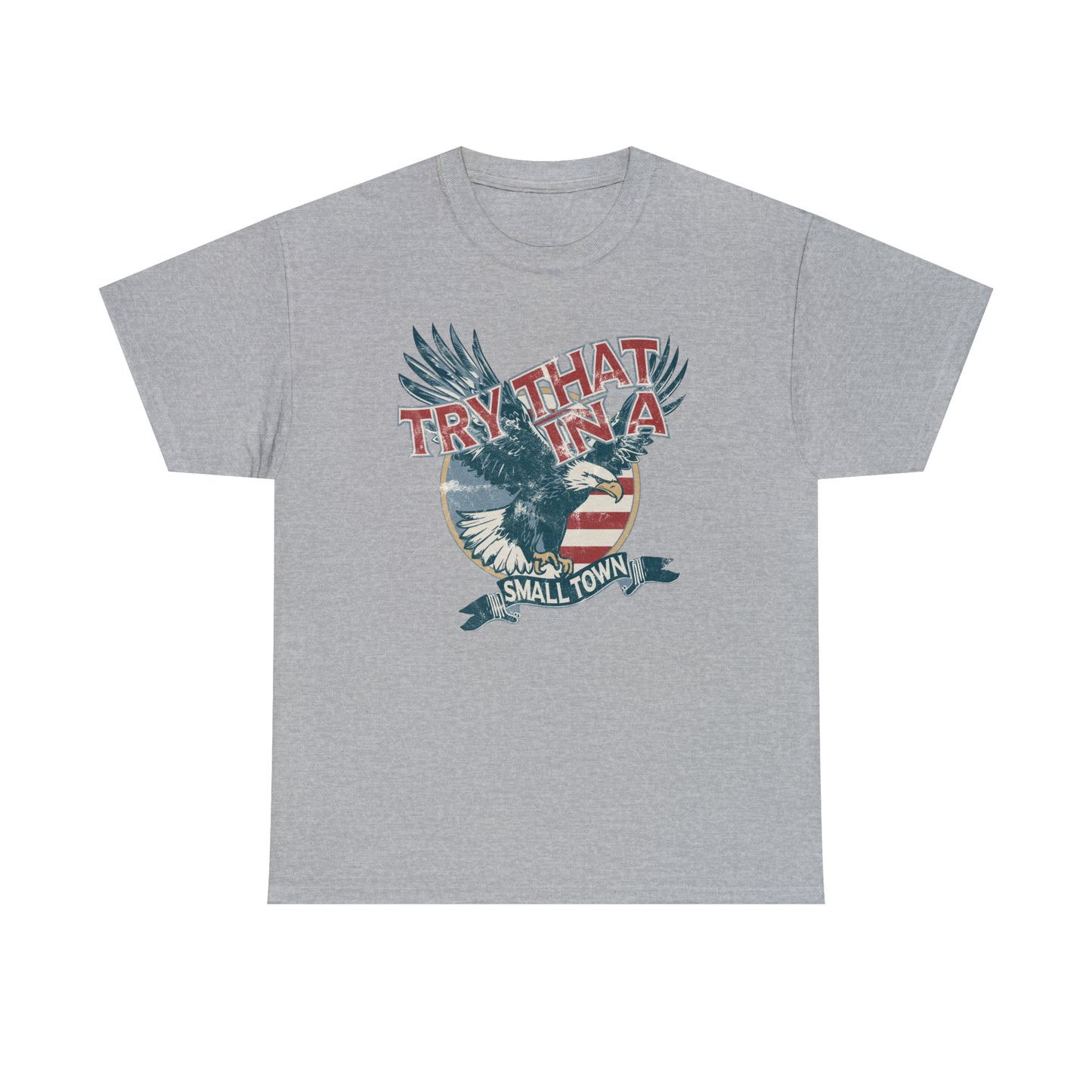 Try that in a small town Eagle Unisex Heavy Cotton Tee - Sport Grey / S - Sport Grey / M - Sport Grey / L - Sport Grey / XL - Sport Grey / 2XL - Sport Grey / 3XL - Sport Grey / 4XL - Sport Grey / 5XL