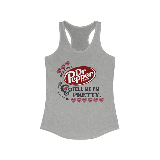 Bring me a Dr. Pepper and tell me I'm Pretty Women's Ideal Racerback Tank