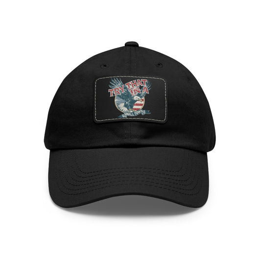 Try that in a small town Eagle Dad Hat with Leather Patch (Rectangle) - Black / Black patch / Rectangle / One size