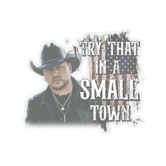 Try that in a small town Jason Aldean Kiss-Cut Stickers decals - 6" × 6" / Transparent