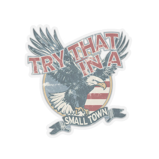 Try that in a small town Eagle Vinyl Decal Car Stickers - 4" × 4" / Transparent