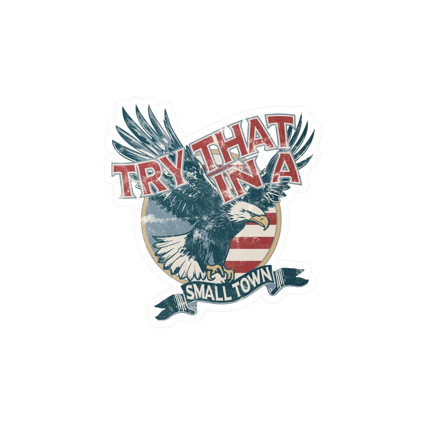 Try that in a small town Eagle Vinyl Decals - 4" x 6" / Kiss-Cut / Satin