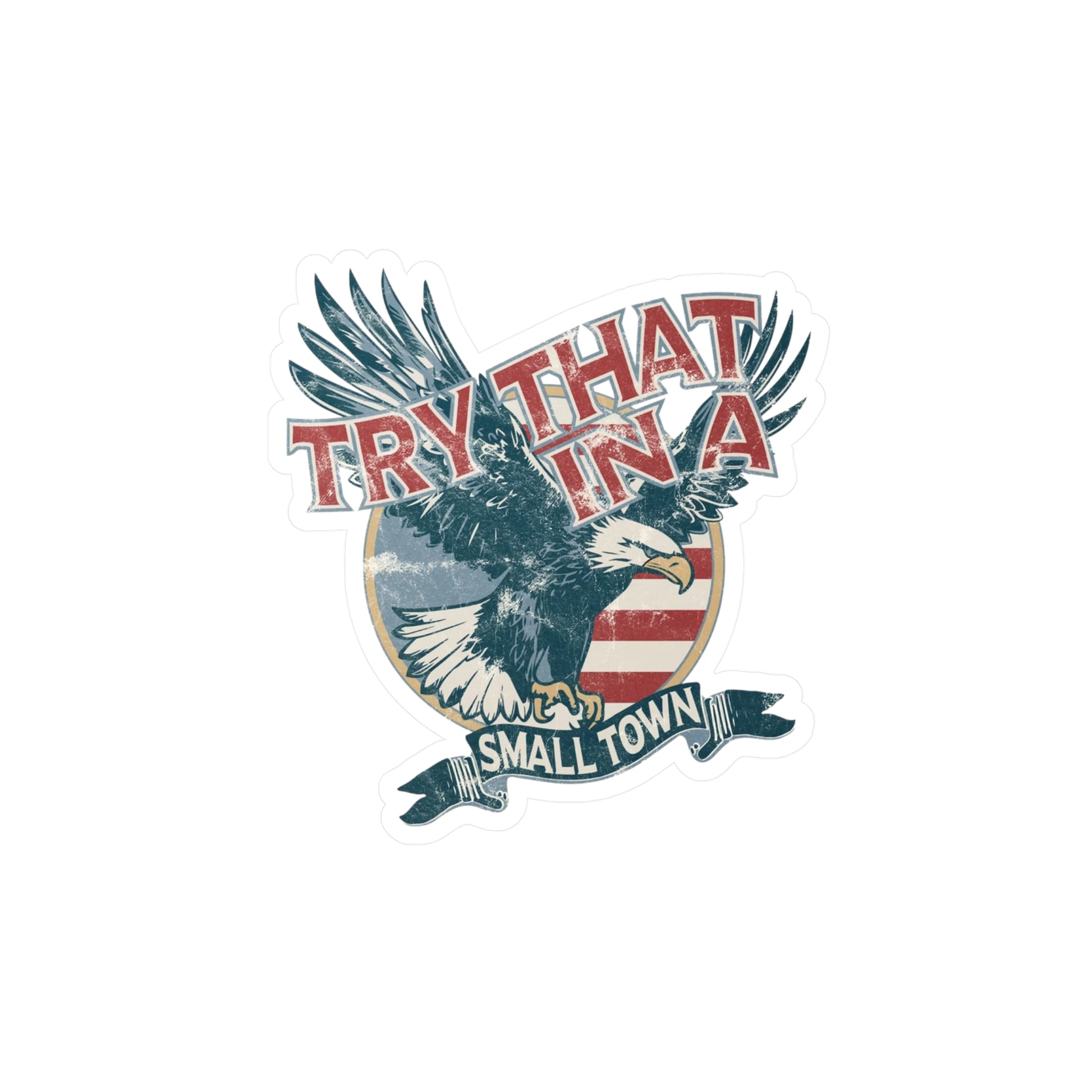 Try that in a small town Eagle Vinyl Decals