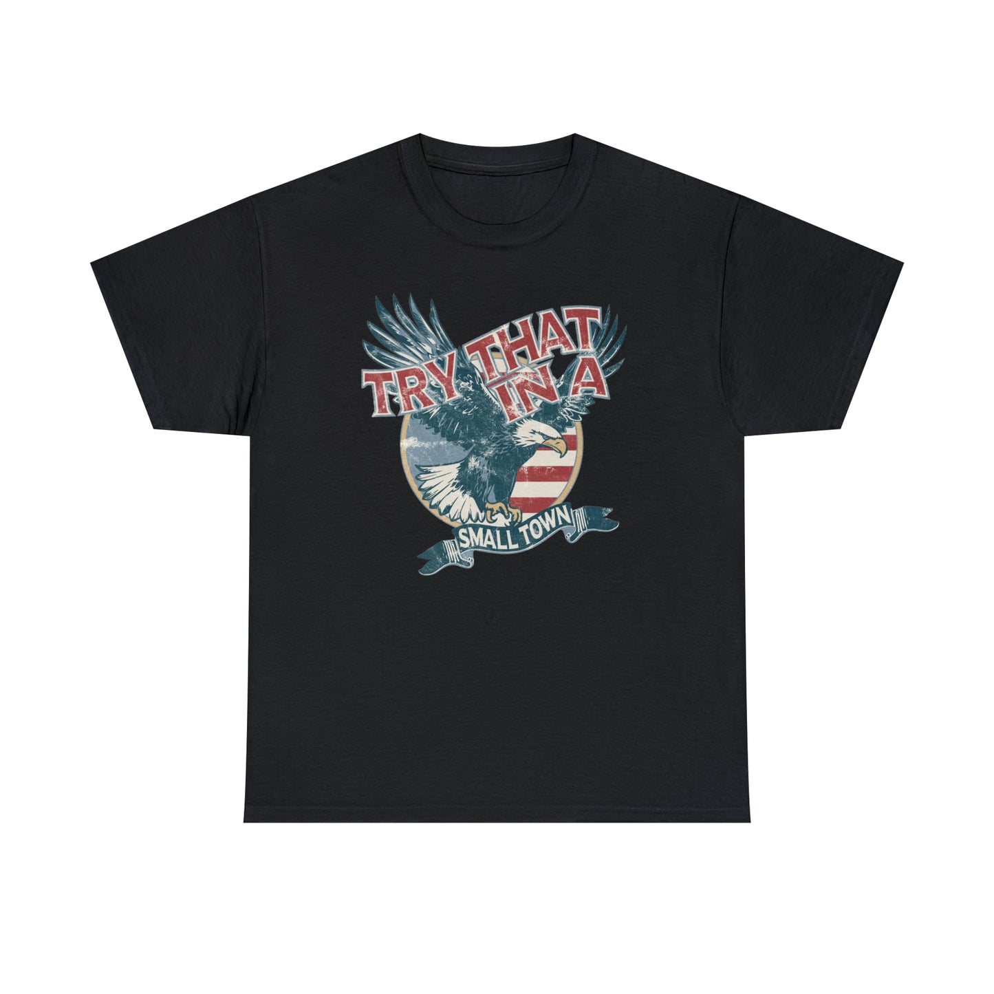 Try that in a small town Eagle Unisex Heavy Cotton Tee - Black / S - Black / M - Black / L - Black / XL - Black / 2XL - Black / 3XL - Black / 4XL - Black / 5XL
