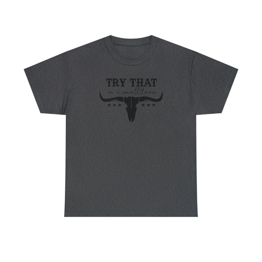 Try that in a small town Unisex Heavy Cotton Tee - Dark Heather / S - Dark Heather / M - Dark Heather / L - Dark Heather / XL - Dark Heather / 2XL - Dark Heather / 3XL - Dark Heather / 4XL - Dark Heather / 5XL
