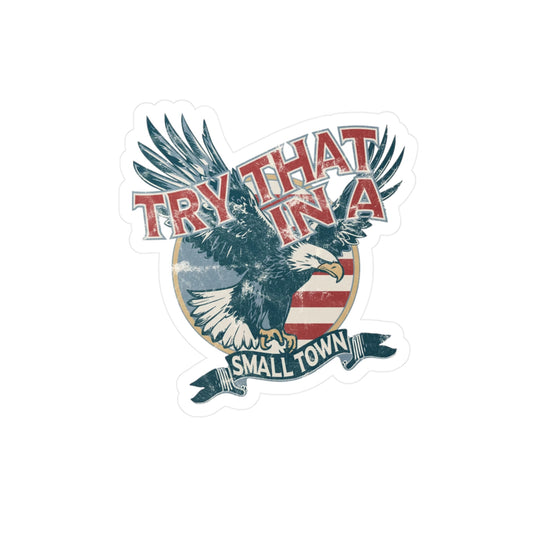 Try that in a small town Eagle Vinyl Decals - 3" x 4" / Kiss-Cut / Satin